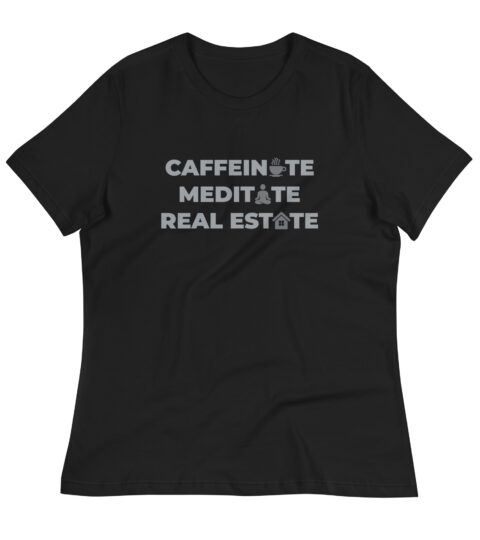 Caffeinate, Meditate, Real Estate Women’s T-Shirt