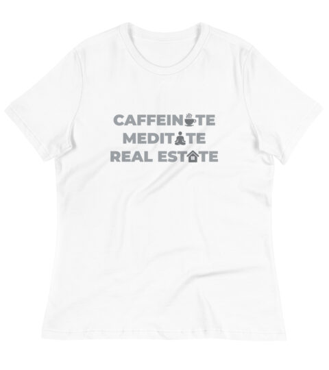 Caffeinate, Meditate, Real Estate Women’s T-Shirt